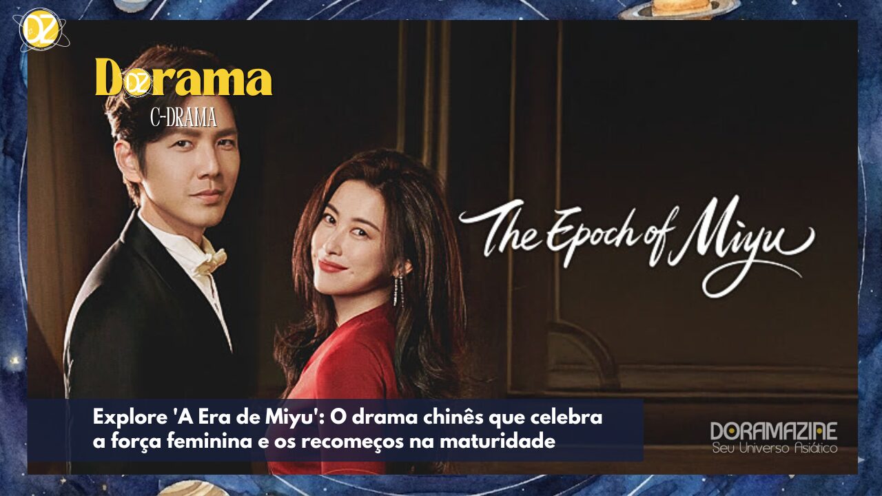 Explore 'A Era de Miyu': O drama chinês que celebra a força feminina e os recomeços na maturidade