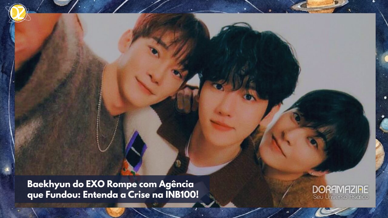 Baekhyun do EXO Rompe com Agência que Fundou: Entenda a Crise na INB100!