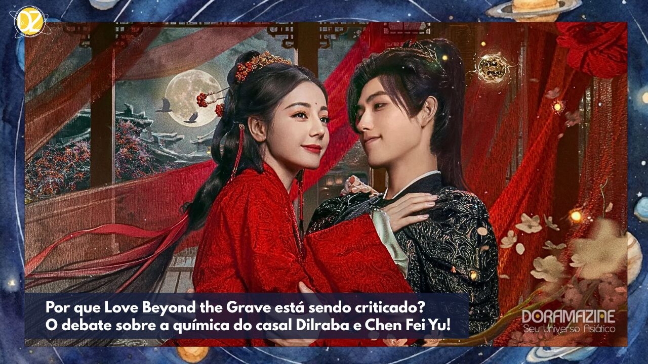 Love Beyond the Grave: Fãs decepcionados com a química do casal Dilraba e Chen Fei Yu? Entenda as críticas.