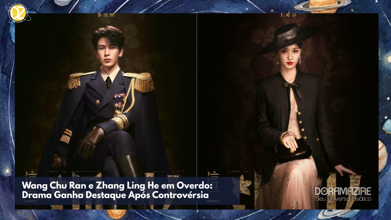 Wang Chu Ran e Zhang Ling He em Overdo: Drama Ganha Destaque Após Controvérsia