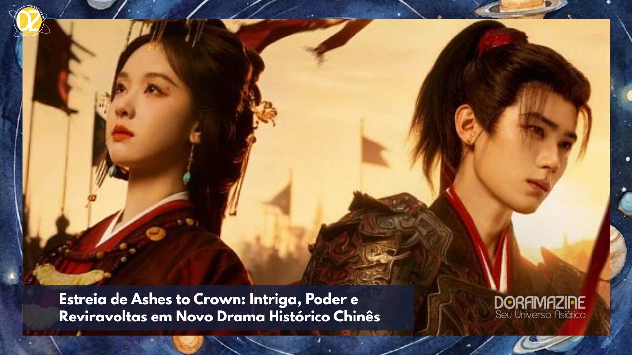 Estreia de Ashes to Crown: Intriga, Poder e Reviravoltas em Novo Drama Histórico Chinês