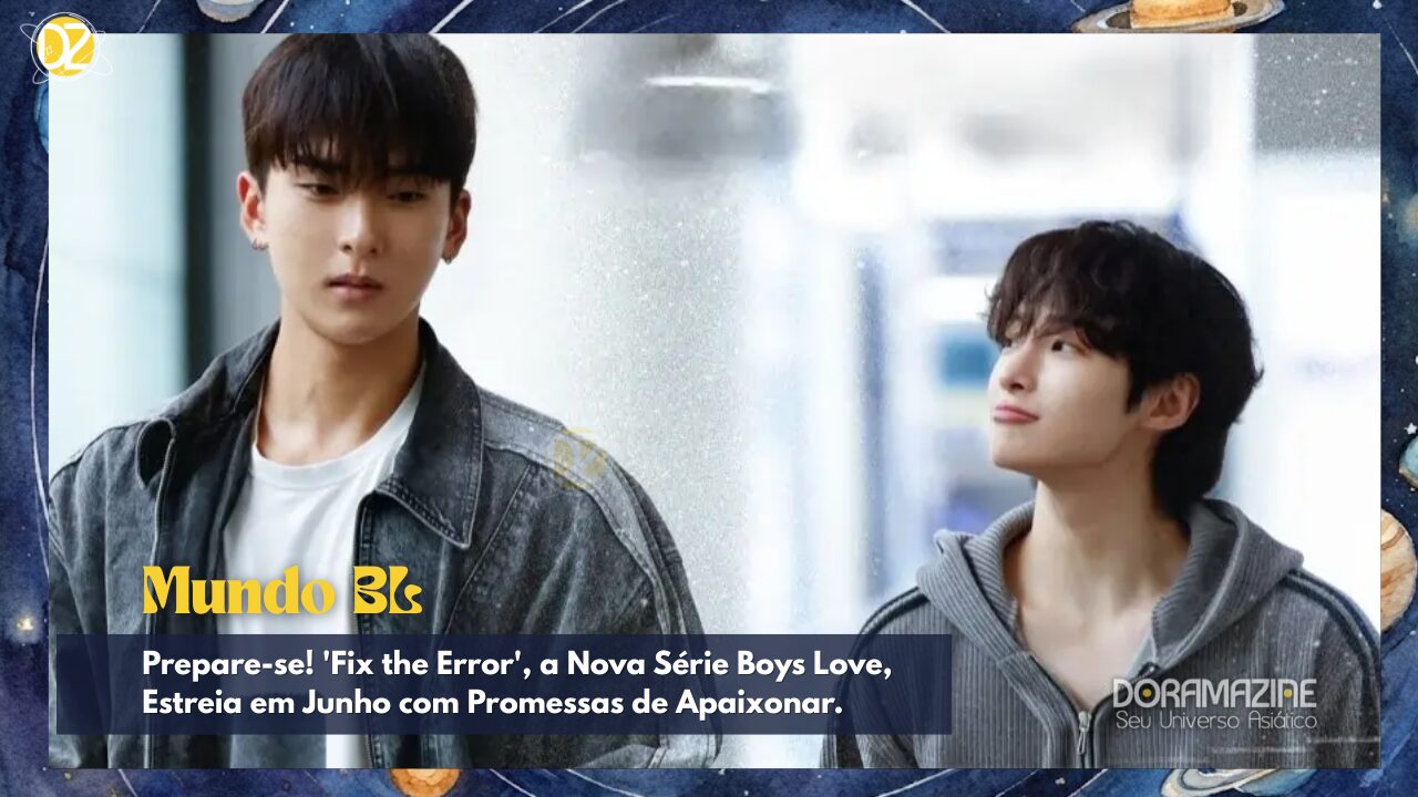 Prepare-se! 'Fix the Error', a Nova Série Boys Love, Estreia em Junho com Promessas de Apaixonar.