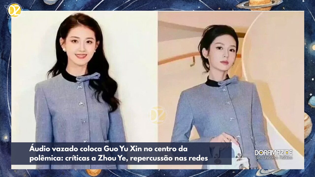Áudio vazado coloca Guo Yu Xin no centro da polêmica: críticas a Zhou Ye, repercussão nas redes
