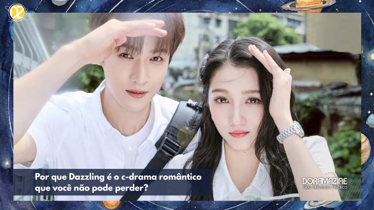 Dazzling: 4 motivos para ver já o c-drama