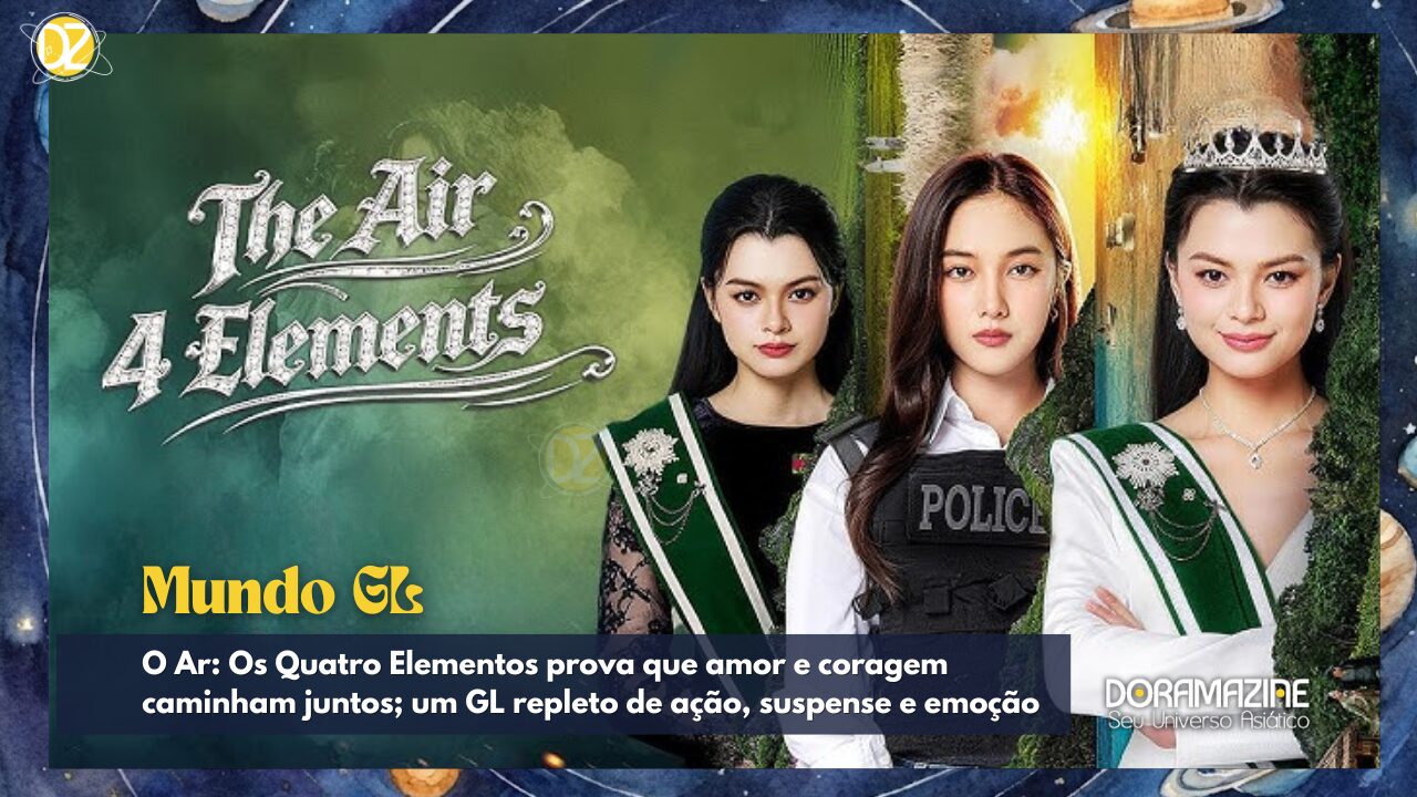 O Ar: Os Quatro Elementos prova que amor e coragem caminham juntos; um GL tailandês repleto de ação, suspense e emoção no iQIYI