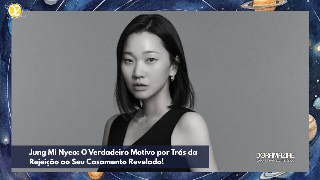 Jung Mi Nyeo: O Verdadeiro Motivo por Trás da Rejeição ao Seu Casamento Revelado!