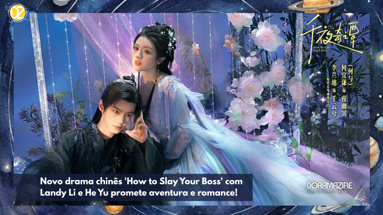Landy Li e He Yu: Conheça 'How to Slay Your Boss', o C-drama que vai te prender!
