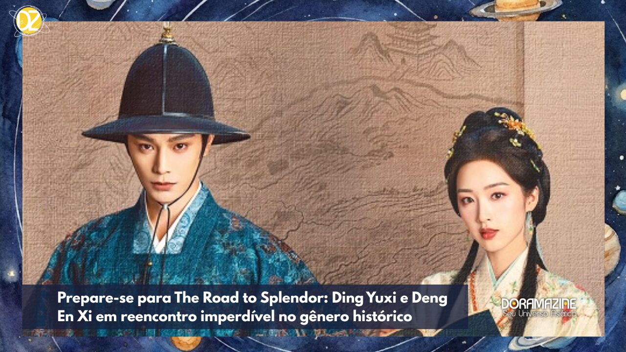 Prepare-se para The Road to Splendor: Ding Yuxi e Deng En Xi em reencontro imperdível no gênero histórico
