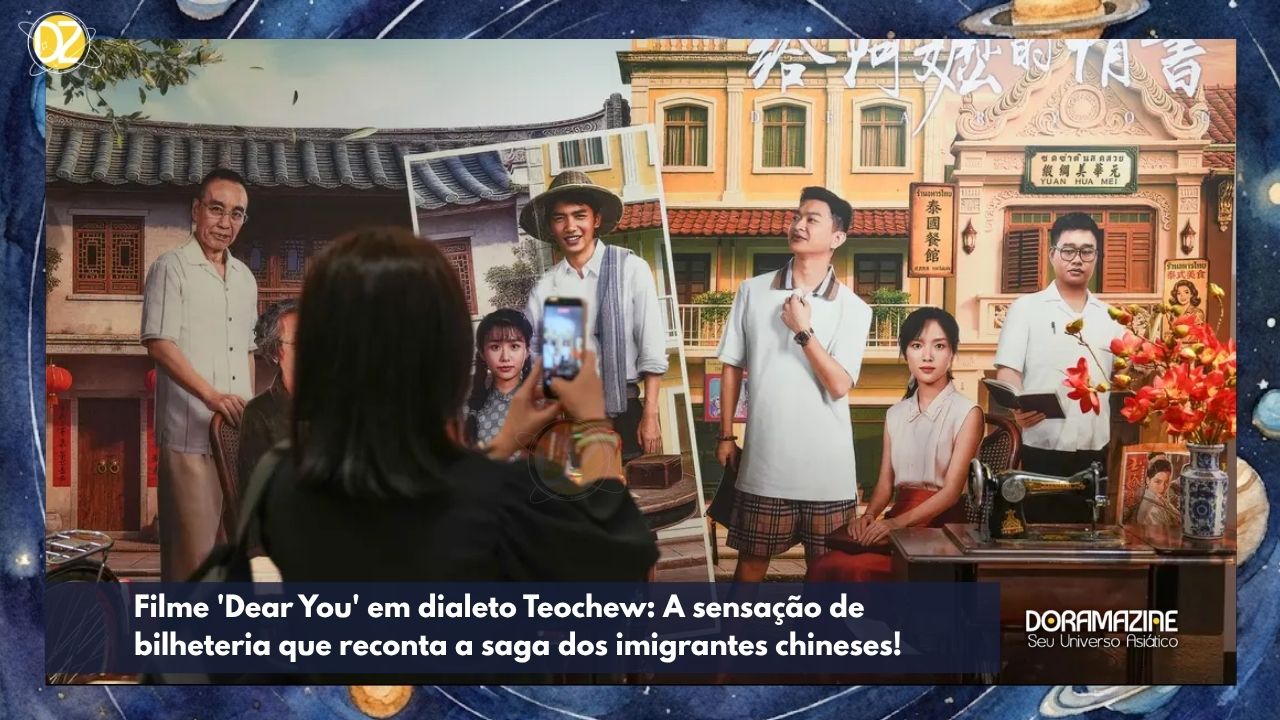 Filme 'Dear You' em dialeto Teochew: A sensação de bilheteria que reconta a saga dos imigrantes chineses!