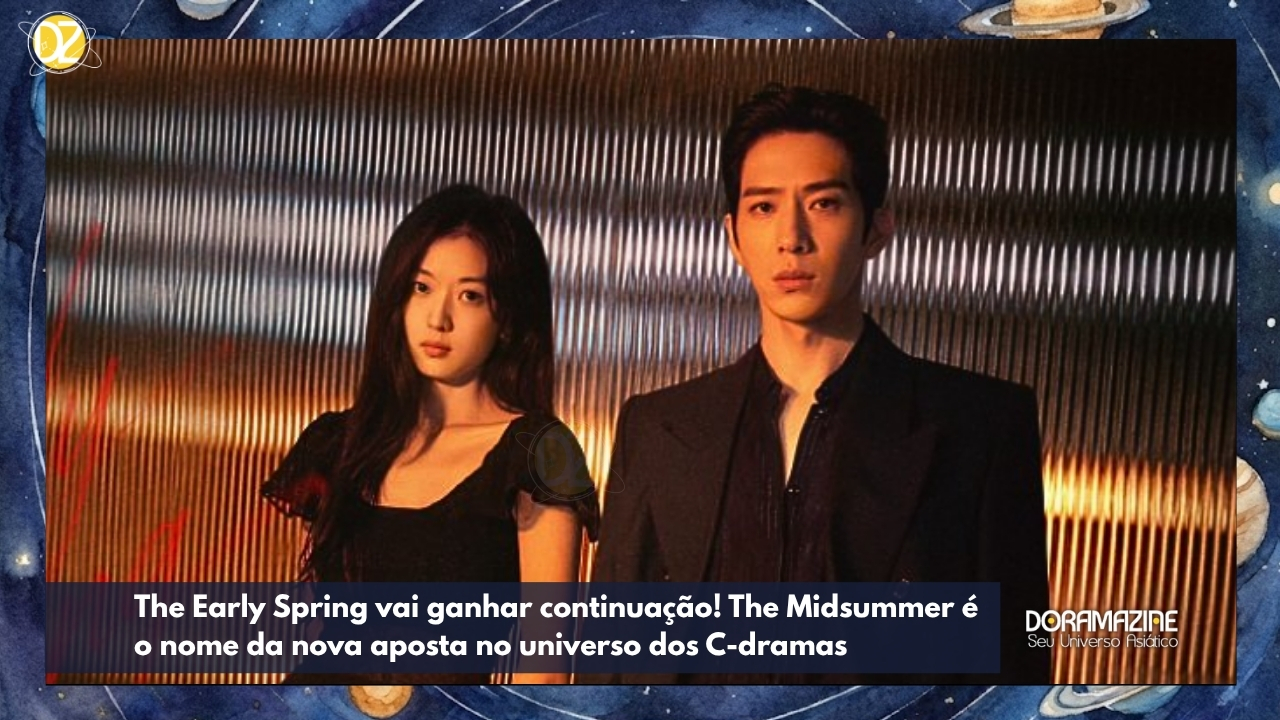 The Early Spring vai ganhar continuação! The Midsummer é o nome da nova aposta no universo dos C-dramas